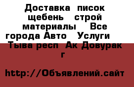 Доставка, писок щебень , строй материалы. - Все города Авто » Услуги   . Тыва респ.,Ак-Довурак г.